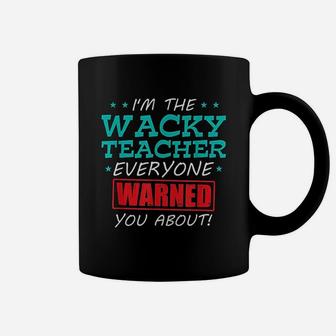 I Am The Wacky Teacher Everyone Warned You About Coffee Mug - Seseable