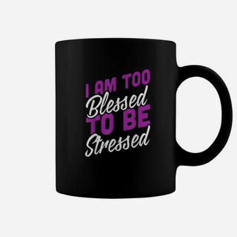 I Am Too Blessed To Be Stressed Positive Energy Coffee Mug - Seseable