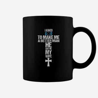 I Asked God To Make Me A Better Man He Sent Me My Wife Coffee Mug - Seseable
