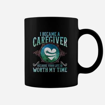 I Became A Caregiver Because Your Life Is Worth My Time Gift Coffee Mug - Seseable