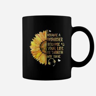 I Became A Dispatcher Because Your Life Is Worth My Time Coffee Mug - Seseable