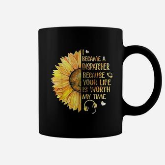 I Became A Dispatcher Because Your Life Is Worth My Time Coffee Mug - Seseable