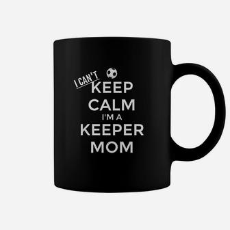 I Can Not Keep Calm I Am A Keeper Mom Soccer Goalie Mom Coffee Mug - Seseable