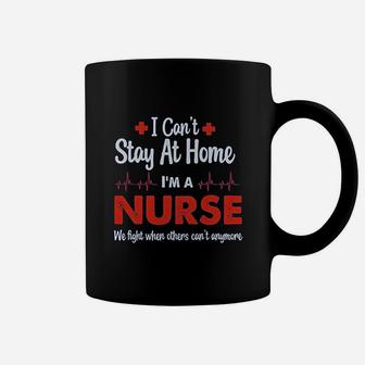 I Can Not Stay At Home I Am A Nurse Coffee Mug - Seseable