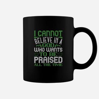 I Cannot Believe In A God Who Wants To Be Praised All The Time Coffee Mug - Seseable