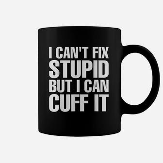 I Cant Fix Stupid But I Can Cuff It Funny Police Cop Coffee Mug - Seseable