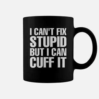 I Cant Fix Stupid But I Can Cuff It Funny Police Cop Coffee Mug - Seseable