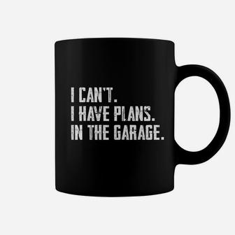 I Cant I Have Plans In The Garage Funny Garage Car Gift Coffee Mug - Seseable