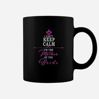 I Cant Keep Calm Im The Mother Of The Bride Funny Coffee Mug - Seseable
