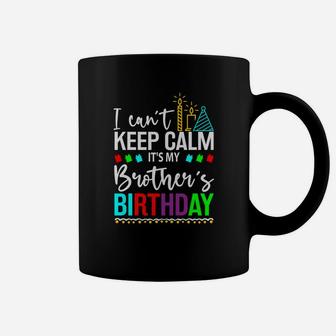 I Cant Keep Calm It Is My Brothers Birthday Gift Idea Coffee Mug - Seseable