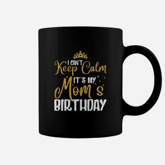 I Cant Keep Calm It Is My Moms Birthday Glitter Gift Coffee Mug - Seseable
