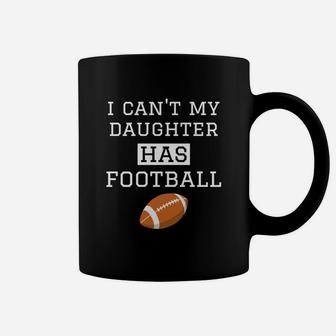 I Cant My Daughter Has Football Football Dad Mom Coffee Mug - Seseable