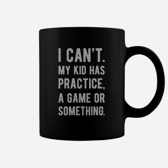 I Cant My Kid Has Practice A Game Or Something Funny Fathers Day Coffee Mug - Seseable