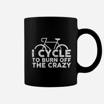 I Cycle To Burn Off The Crazy Cycling Lover Coffee Mug - Seseable