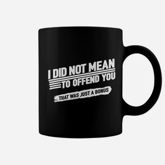 I Did Not Mean To Offend You That Was Just A Bonus Coffee Mug - Seseable