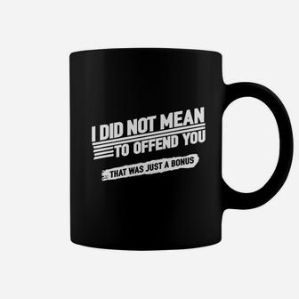 I Did Not Mean To Offend You That Was Just A Bonus Coffee Mug - Seseable