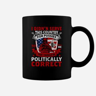 I Didnt Serve This Country Tell Me That I Should Be Politically Correct Coffee Mug - Seseable