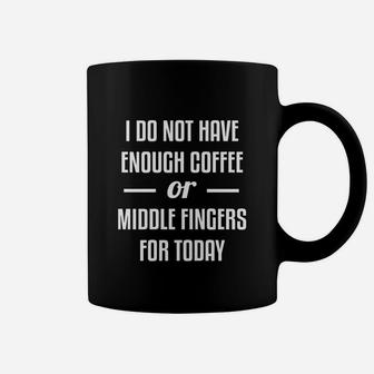 I Do Not Have Enough Coffee Or Middle Fingers For Today Coffee Mug - Seseable
