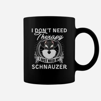 I Do Not Need Therapy I Just Need My Schnauzer Lovely Coffee Mug - Seseable