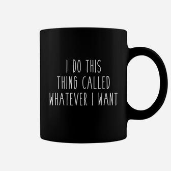 I Do This Thing Called Whatever I Want Funny Saying Coffee Mug - Seseable