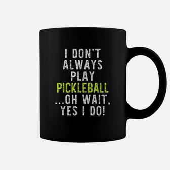 I Dont Always Play Pickleball Funny Lover Gift Coffee Mug - Seseable