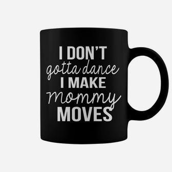 I Dont Dance I Make Mommy Moves Funny Funny Mom Coffee Mug - Seseable