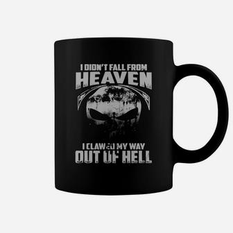 I Don't Fall From Heaven I Clawed My Way Out Of Hell T Shirt Coffee Mug - Seseable