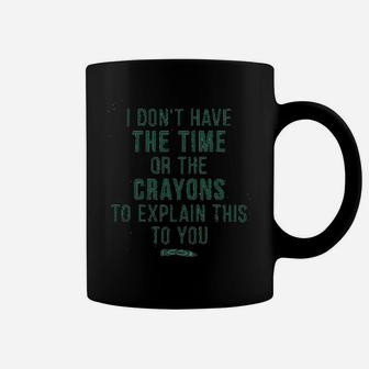 I Dont Have The Time Or The Crayons To Explain This To You Coffee Mug - Seseable