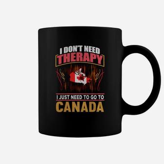 I Don't Need Therapy I Just Need To Go To Canada Coffee Mug - Seseable