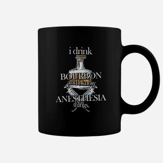 I Drink Bourbon And I Know Anesthesia Things Coffee Mug - Seseable