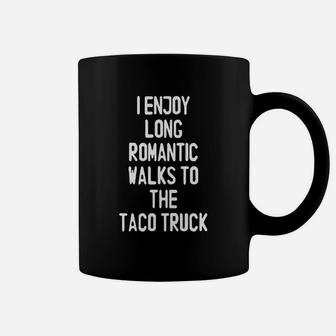 I Enjoy Long Romantic Walks To The Taco Truck T-shirt Coffee Mug - Seseable