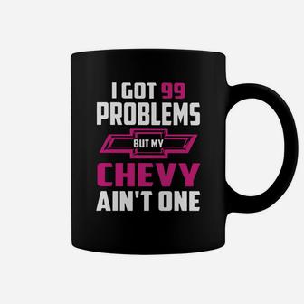 I Got 99 Problems But My Chevy Ain't One Coffee Mug - Seseable