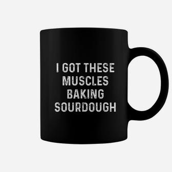 I Got These Muscles Baking Sourdough Baking Gift For Bakers Coffee Mug - Seseable