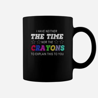 I Have Neither The Time Nor The Crayons To Explain This To You Coffee Mug - Seseable