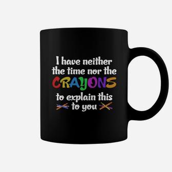 I Have Neither Time Nor Crayons Coffee Mug - Seseable