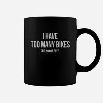 I Have Too Many Bikes Said No One Ever | Cycling T-shirt Coffee Mug - Seseable