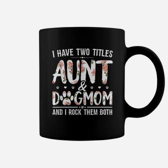 I Have Two Titles Aunt And Dog Mom Flower Funny Dog Lover Coffee Mug - Seseable