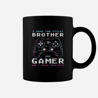 I Have Two Titles Brother And Gamer Gaming Coffee Mug - Seseable