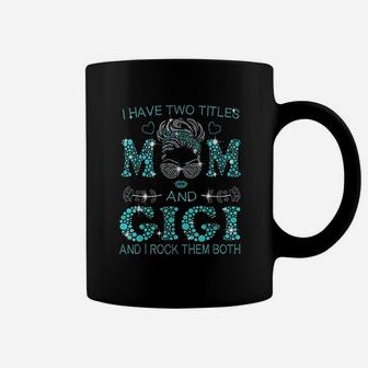 I Have Two Titles Mom And Gigi And I Rock Them Both Coffee Mug - Seseable