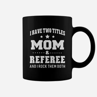 I Have Two Titles Mom And Referee Coffee Mug - Seseable