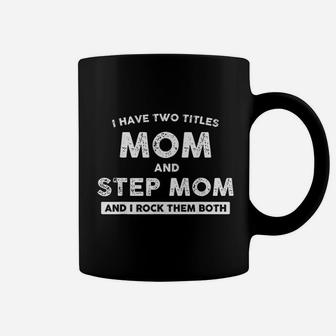 I Have Two Titles Mom And Stepmom Coffee Mug - Seseable