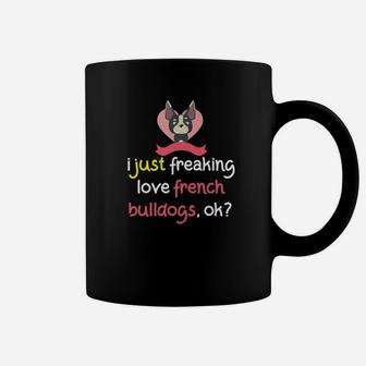 I Just Freaking Love French Bulldogs Ok Coffee Mug - Seseable