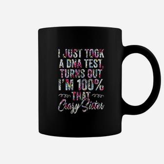 I Just Took A Dna Test Turns Out I Am 100 Crazy Sister Coffee Mug - Seseable