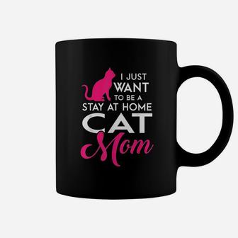 I Just Want To Be A Stay At Home Cat Mom Funny Coffee Mug - Seseable