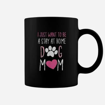 I Just Want To Be A Stay At Home Dog Mom Dog Parent Coffee Mug - Seseable