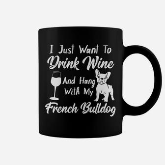 I Just Want To Drink Wine And Hang With My French Bulldog Coffee Mug - Seseable