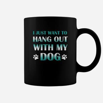 I Just Want To Hang Out With My Dog Coffee Mug - Seseable