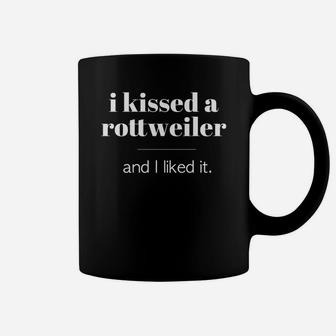I Kissed A Rottweiler And I Liked It Coffee Mug - Seseable