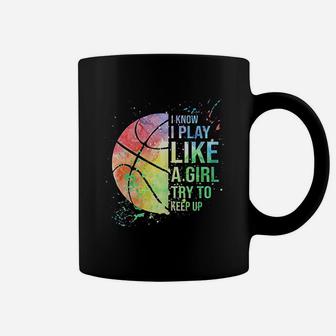 I Know I Play Like A Girl Try To Keep Up Basketball Coffee Mug - Seseable