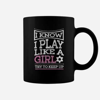I Know I Play Like A Girl Try To Keep Up Football Coffee Mug - Seseable